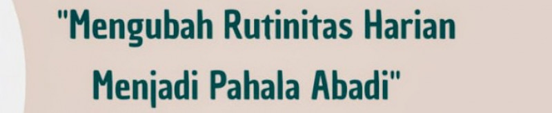 Mengubah Rutinitas Harian Menjadi Pahala Abadi